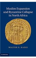 Muslim Expansion and Byzantine Collapse in North Africa