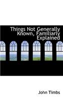 Things Not Generally Known, Familiarly Explained: (English)