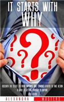 It Starts With Why: Discover the Secret to Drive, Captivate, and Convince Others to Take Action. A Guide to Getting Through to Anyone. Just Listen