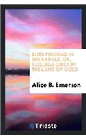 Ruth Fielding in the Saddle: Or, College Girls in the Land of Gold