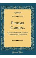 Pindari Carmina: Recensuit Metra Constituit Lectionisque Varietatem (Classic Reprint)