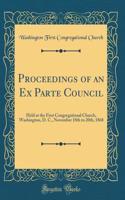 Proceedings of an Ex Parte Council: Held at the First Congregational Church, Washington, D. C., November 18th to 20th, 1868 (Classic Reprint)