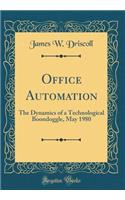 Office Automation: The Dynamics of a Technological Boondoggle, May 1980 (Classic Reprint): The Dynamics of a Technological Boondoggle, May 1980 (Classic Reprint)