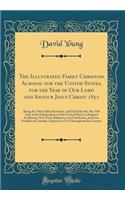 The Illustrated Family Christian Almanac for the United States, for the Year of Our Lord and Saviour Jesus Christ 1851: Being the Third After Bissextile, and Until July 4th, the 75th Year of the Independence of the United States; Calculated for Bos