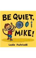 Be Quiet, Mike!