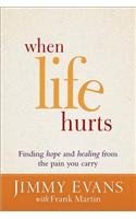 When Life Hurts: Finding Hope and Healing from the Pain You Carry