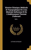 Histoire Chimique, Médicale Et Topographique de l'Eau Minérale Sulfureuse Et de l'Établissement Thermal d'Allevard