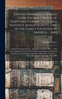 Graves Genealogy Traced From Thomas Graves, of Hartford, Connecticut and Hatfield, Massachusetts, One of the Family Founders in America, ... 1645; Down to George Graves ... Rutland, Vermont, 1879 ... With Some English Ancestors; Also Collins Geneal