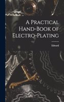 A Practical Hand-book of Electro-plating