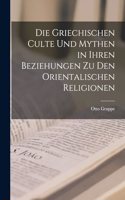 Die Griechischen Culte Und Mythen in Ihren Beziehungen Zu Den Orientalischen Religionen