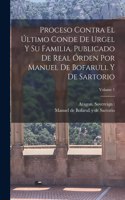 Proceso contra el último conde de Urgel y su familia. Publicado de real órden por Manuel de Bofarull y de Sartorio; Volume 1
