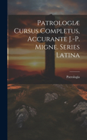 Patrologiæ Cursus Completus, Accurante J.-p. Migne. Series Latina