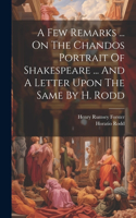 Few Remarks ... On The Chandos Portrait Of Shakespeare ... And A Letter Upon The Same By H. Rodd