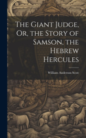 Giant Judge, Or, the Story of Samson, the Hebrew Hercules