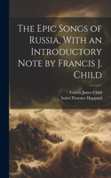 Epic Songs of Russia, With an Introductory Note by Francis J. Child