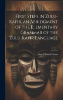 First Steps in Zulu-Kafir, an Abridgment of the Elementary Grammar of the Zulu-Kafir Language