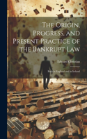 Origin, Progress, and Present Practice of the Bankrupt Law