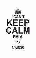 I Can't Keep Calm I'm A Tax Advisor: Notebook: Special Tax Advisor Notebook, Journal Gift, Diary, Doodle Gift or Notebook 6 x 9 Compact Size- 109 Blank Lined Pages