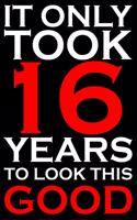 It Only Took 16 Years: Blank Lined Journal, Funny Happy Birthday Sketchbook, Notebook, Diary Perfect Gift For 16 Year Old Boys And Girls