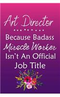 Art Director Because Bad Ass Miracle Worker Isn't An Official Job Title: Journal Lined Notebook to Write In Appreciation Thank You Novelty Gift