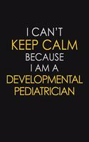 I Can't Keep Calm Because I Am A Developmental Pediatrician: Motivational: 6X9 unlined 129 pages Notebook writing journal