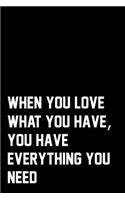 When You Love What You Have, You Have Everything You Need
