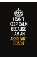 I Can't Keep Calm Because I Am An Assistant Coach