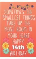 Sometimes The Smallest Things Take Up The Most Room In Your Heart Happy 14th Birthday: Funny 14th Birthday Gift Flower Floral Small things make the biggest space Journal / Notebook / Diary (6 x 9 - 110 Blank Lined Pages)