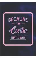 Because I'm Cecilia That's Why: First Name Funny Sayings Personalized Customized Names Women Girl Gift Notebook Journal