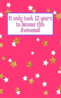 It Only Took 12 Years to Become This Awesome!: Pink Gold White Stars -Twelve 12 Yr Old Girl Journal Ideas Notebook - Gift Idea for 12th Happy Birthday Present Note Book Preteen Tween Basket Chris