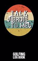 Talk Birdie to Me: Golfing Log Book - Black Cover