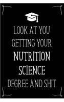 Look At You Getting Your Nutrition Science Degree And Shit: Funny Blank Notebook for Degree Holder or Graduate