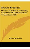 Human Prudence: Or The Art By Which A Man May Raise Himself And His Fortune To Grandeur (1726)