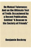 On Mutual Tolerance; And on the Ultimate Test of Truth