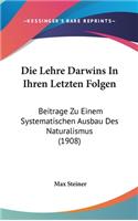 Die Lehre Darwins in Ihren Letzten Folgen: Beitrage Zu Einem Systematischen Ausbau Des Naturalismus (1908)