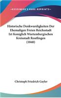 Historische Denkwurdigkeiten Der Ehemaligen Freien Reichsstadt Izt Koniglich Wurtembergischen Kreisstadt Reutlingen (1840)