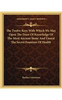 Twelve Keys with Which We May Open the Door of Knowledge of the Most Ancient Stone and Unseal the Secret Fountain of Health