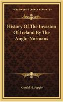 History Of The Invasion Of Ireland By The Anglo-Normans