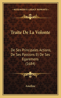 Traite De La Volonte: De Ses Principales Actions, De Ses Passions Et De Ses Egaremens (1684)