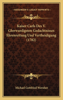 Kaiser Carls Des V. Glorwurdigsten Gedachtnisses Ehrenrettung Und Vertheidigung (1782)