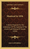 Montreal In 1856: A Sketch Prepared For The Celebration Of The Opening Of The Grand Trunk Railway Of Canada (1856)