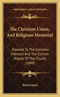 The Christian Union, And Religious Memorial: Devoted To The Common Interests And The Current History Of The Church (1849)(English)
