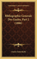 Bibliographie Generale Des Gaules, Part 2 (1886): (French)