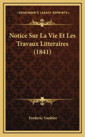 Notice Sur La Vie Et Les Travaux Litteraires (1841)