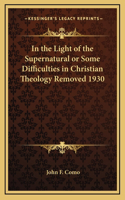 In the Light of the Supernatural or Some Difficulties in Christian Theology Removed 1930