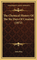 The Chemical History Of The Six Days Of Creation (1872)