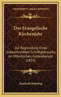 Das Evangelische Kirchenjahr: Zur Begrundung Eines Unbeschrankten Schriftgebrauchs Im Offentlichen Gottesdienste (1853)