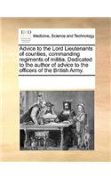 Advice to the Lord Lieutenants of counties, commanding regiments of militia. Dedicated to the author of advice to the officers of the British Army.: (English)