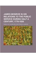 James Monroe in His Relations to the Public Service During Half a Century