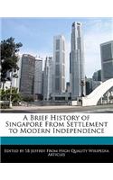 A Brief History of Singapore from Settlement to Modern Independence